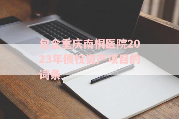 包含重庆南桐医院2023年债权资产项目的词条