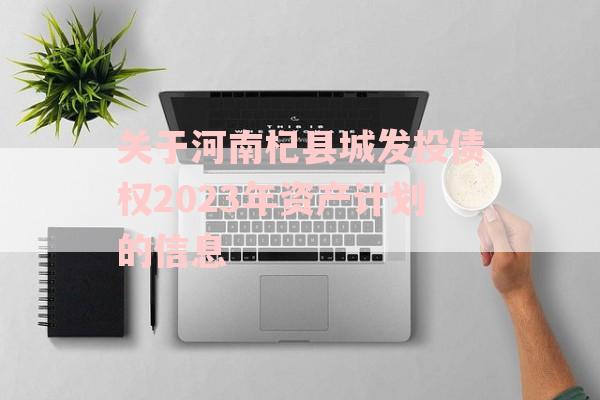 关于河南杞县城发投债权2023年资产计划的信息