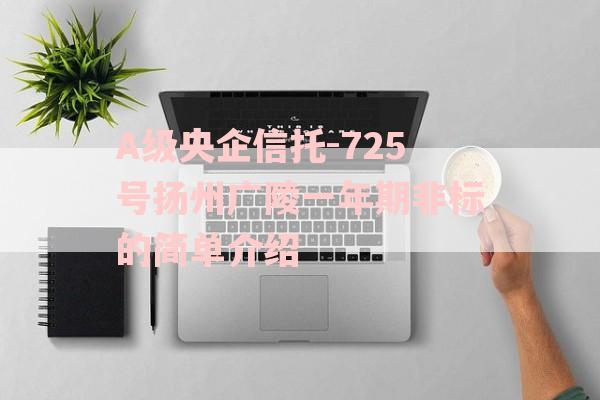 A级央企信托-725号扬州广陵一年期非标的简单介绍