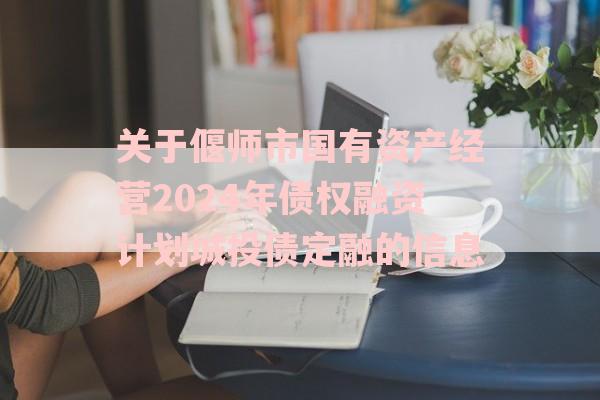 关于偃师市国有资产经营2024年债权融资计划城投债定融的信息