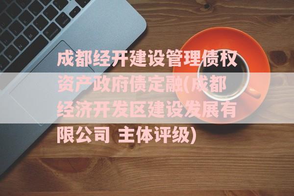 成都经开建设管理债权资产政府债定融(成都经济开发区建设发展有限公司 主体评级)