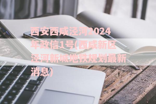 西安西咸泾河2024年政信1号(西咸新区泾河新城地铁规划最新消息)