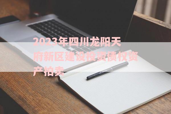 2023年四川龙阳天府新区建设投资债权资产拍卖