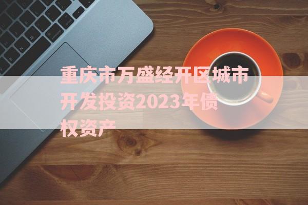 重庆市万盛经开区城市开发投资2023年债权资产