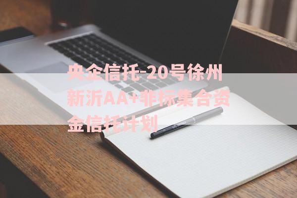 央企信托-20号徐州新沂AA+非标集合资金信托计划