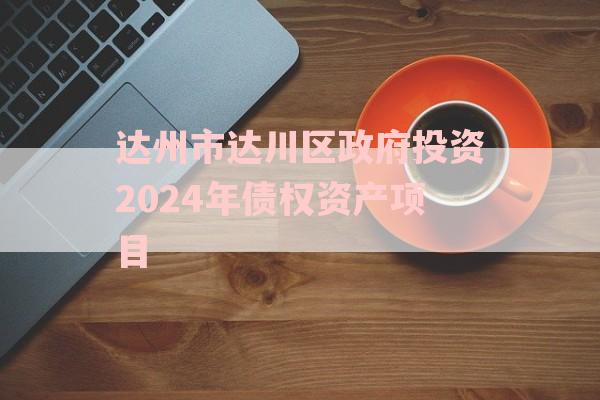 达州市达川区政府投资2024年债权资产项目