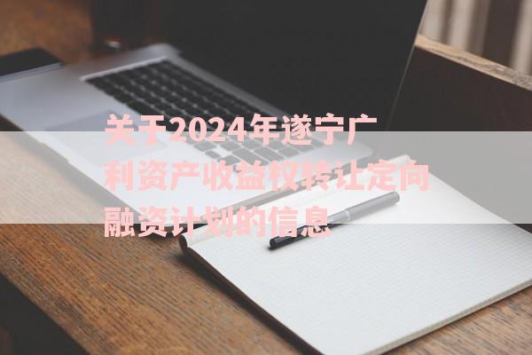 关于2024年遂宁广利资产收益权转让定向融资计划的信息