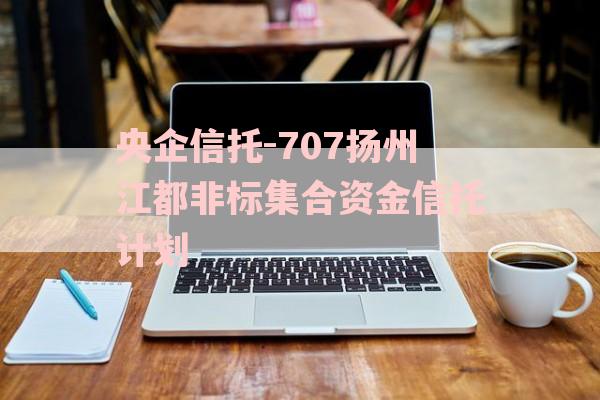 央企信托-707扬州江都非标集合资金信托计划