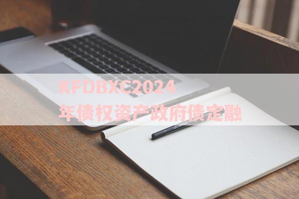 KFDBXC2024年债权资产政府债定融